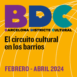 BDC Barcelona Districte Cultural. El circuito cultural en los barrios. Febrero - Abril 2024